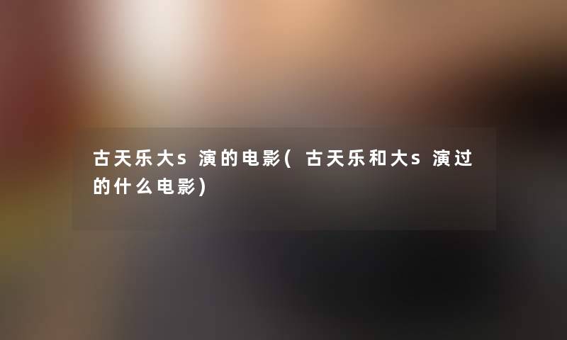 古天乐大s演的电影(古天乐和大s演过的什么电影) 古天乐大s演的电影(古天乐和大s演过的什么电影)