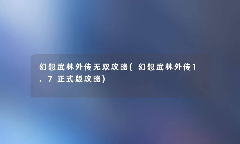 幻想武林外传无双攻略(幻想武林外传1.7正式版攻略) 幻想武林外传无双攻略(幻想武林外传1.7正式版攻略)