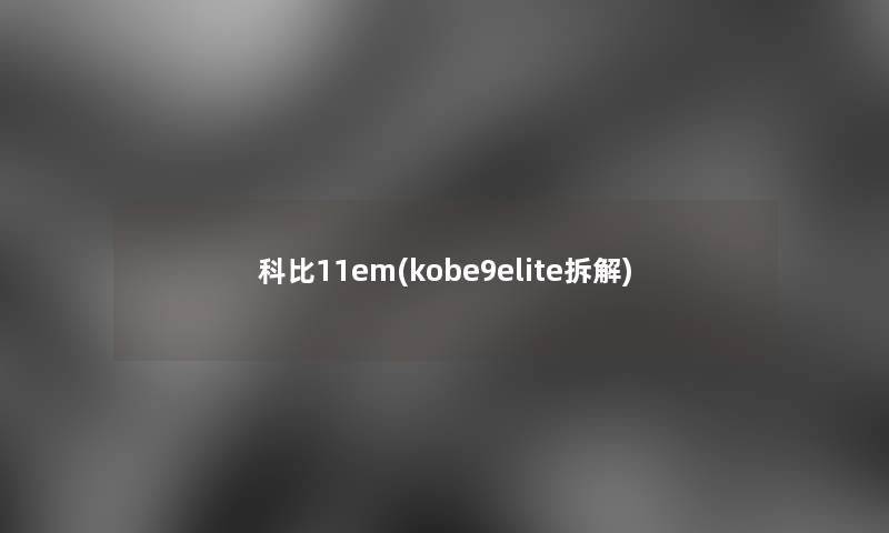 科比11em(kobe9elite拆解) 科比11em(kobe9elite拆解)