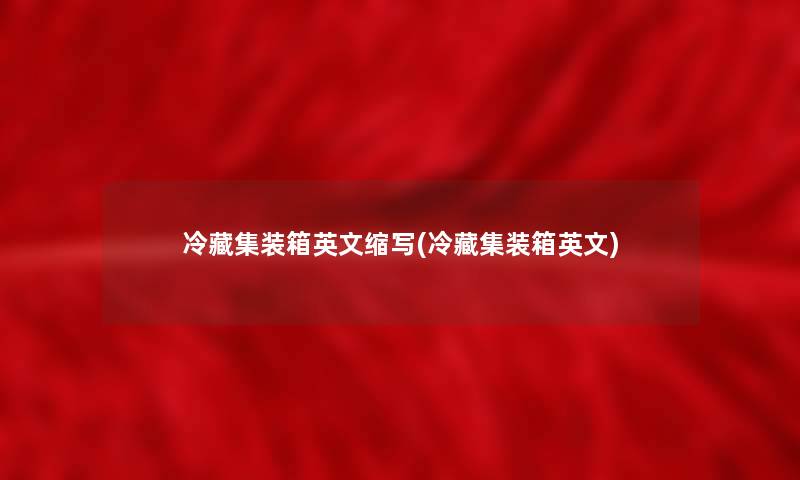 冷藏集装箱英文缩写(冷藏集装箱英文) 冷藏集装箱英文缩写(冷藏集装箱英文)