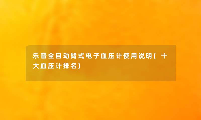 乐普全自动臂式电子血压计使用说明(一些血压计推荐) 乐普全自动臂式电子血压计使用说明(一些血压计推荐)