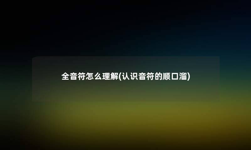 全音符怎么理解(认识音符的顺口溜) 全音符怎么理解(认识音符的顺口溜)