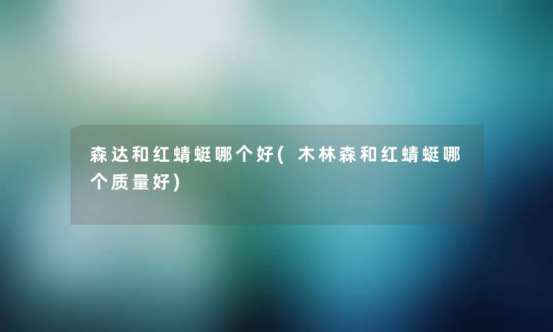森达和红蜻蜓哪个好(木林森和红蜻蜓哪个质量好) 森达和红蜻蜓哪个好(木林森和红蜻蜓哪个质量好)