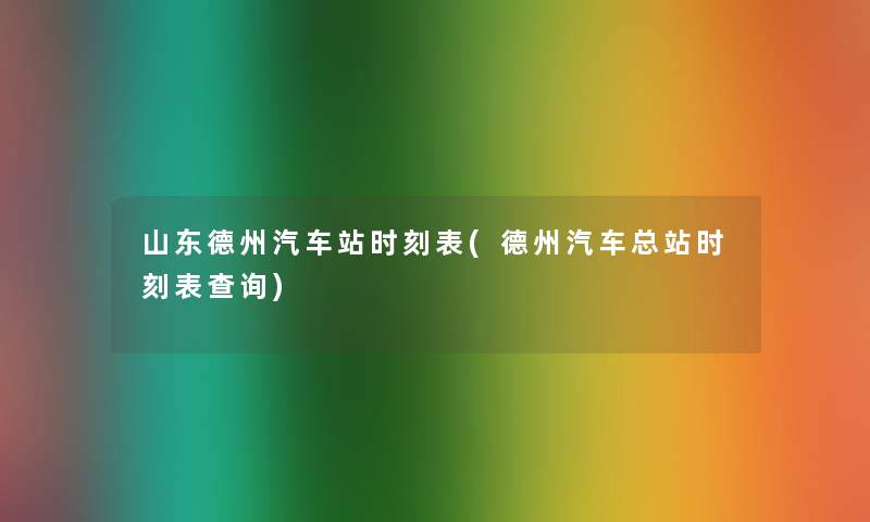 山东德州汽车站时刻表(德州汽车总站时刻表查阅) 山东德州汽车站时刻表(德州汽车总站时刻表查阅)