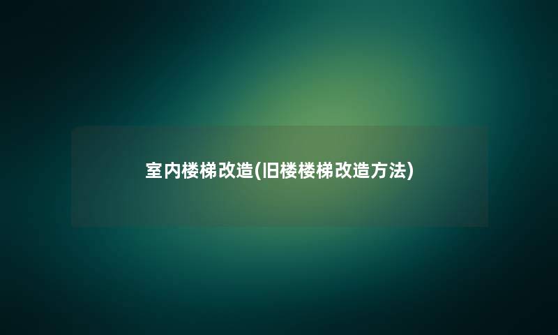 室内楼梯改造(旧楼楼梯改造方法) 室内楼梯改造(旧楼楼梯改造方法)