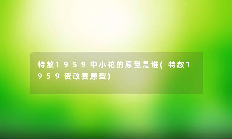 特赦1959中小花的原型是谁(特赦1959贺政委原型)