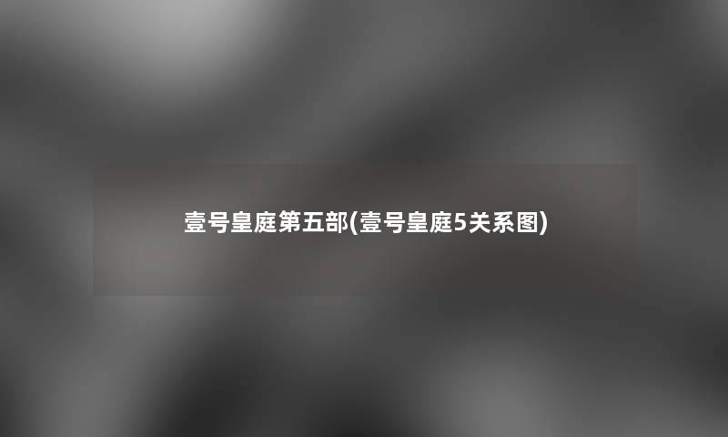 壹号皇庭第五部(壹号皇庭5关系图) 壹号皇庭第五部(壹号皇庭5关系图)
