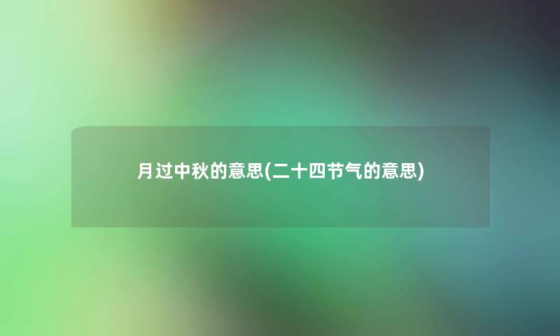 月过中秋的意思(二十四节气的意思)