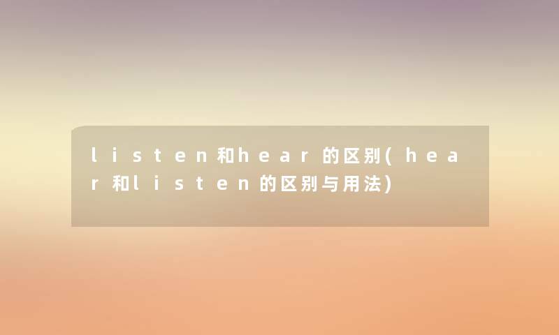 listen和hear的区别(hear和listen的区别与用法)