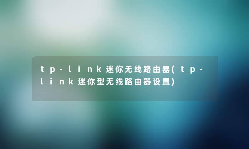 tp-link迷你无线路由器(tp-link迷你型无线路由器设置) tp-link迷你无线路由器(tp-link迷你型无线路由器设置)