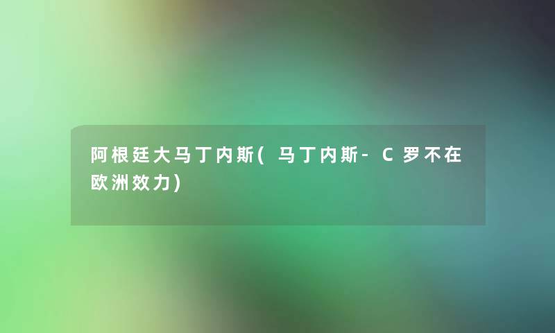 阿根廷大马丁内斯(马丁内斯-C罗不在欧洲效力) 阿根廷大马丁内斯(马丁内斯-C罗不在欧洲效力)