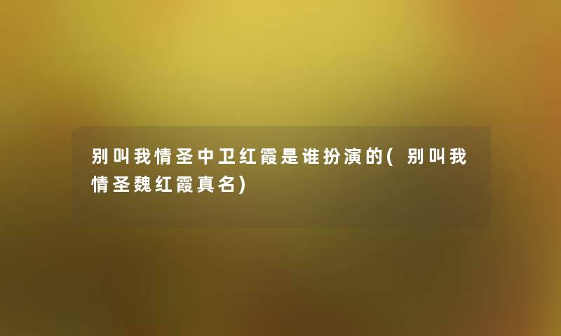 别叫我情圣中卫红霞是谁扮演的(别叫我情圣魏红霞真名)
