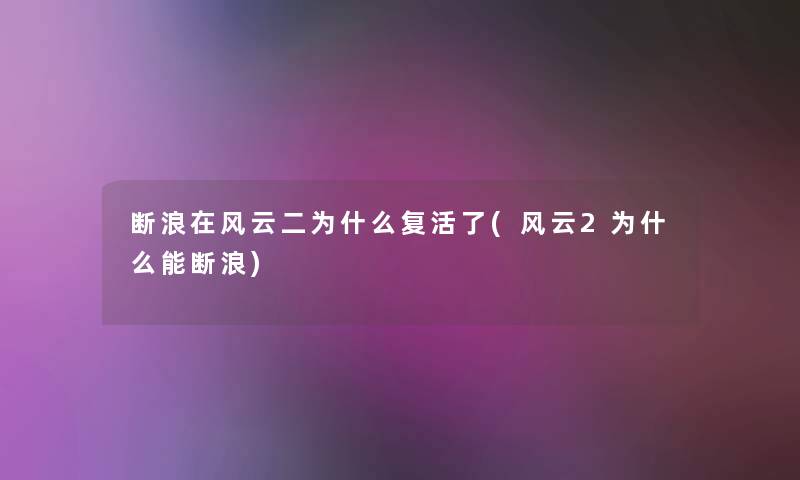 断浪在风云二为什么复活了(风云2为什么能断浪) 断浪在风云二为什么复活了(风云2为什么能断浪)