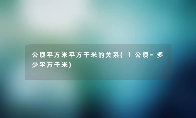 公顷平方米平方千米的关系(1公顷=多少平方千米)