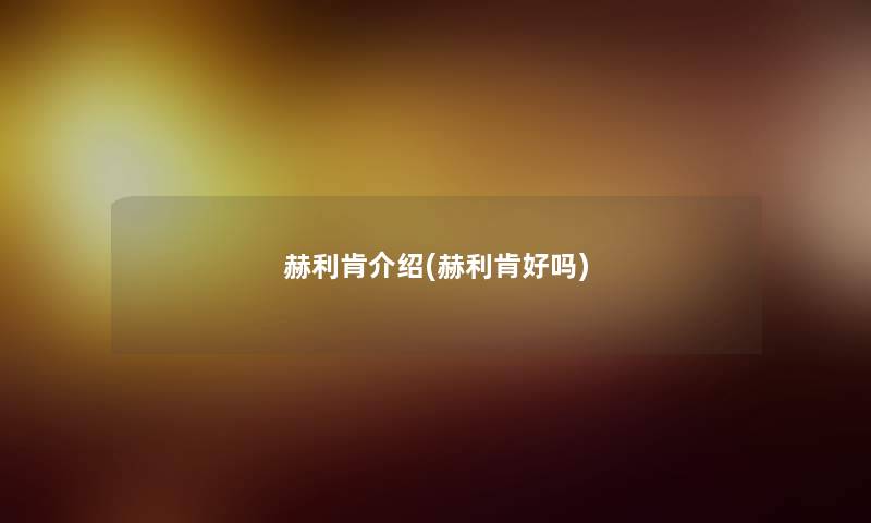 赫利肯介绍(赫利肯好吗) 赫利肯介绍(赫利肯好吗)