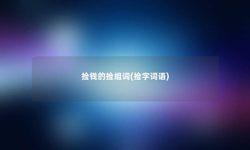 捡钱的捡组词(捡字词语) 捡钱的捡组词(捡字词语)