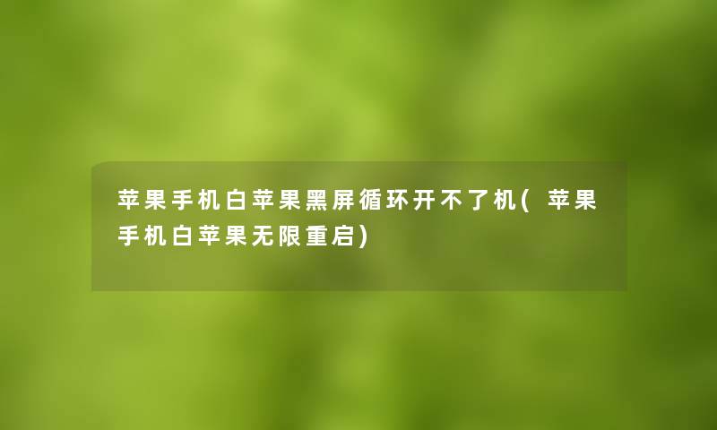 苹果手机白苹果黑屏循环开不了机(苹果手机白苹果无限重启)