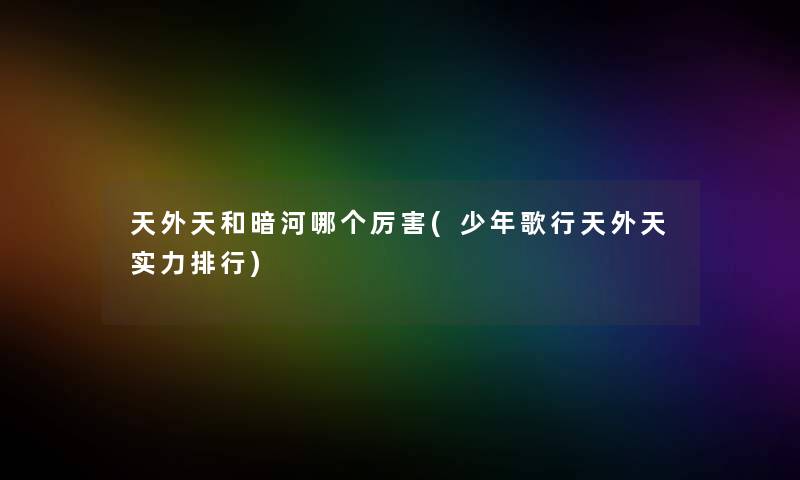 天外天和暗河哪个厉害(少年歌行天外天实力整理)
