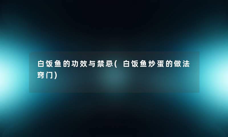 白饭鱼的功效与禁忌(白饭鱼炒蛋的做法窍门)