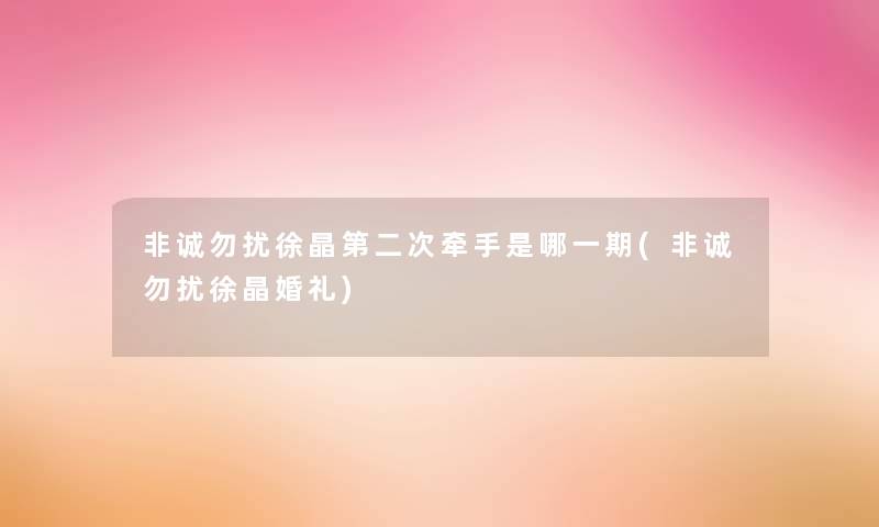 非诚勿扰徐晶第二次牵手是哪一期(非诚勿扰徐晶婚礼)