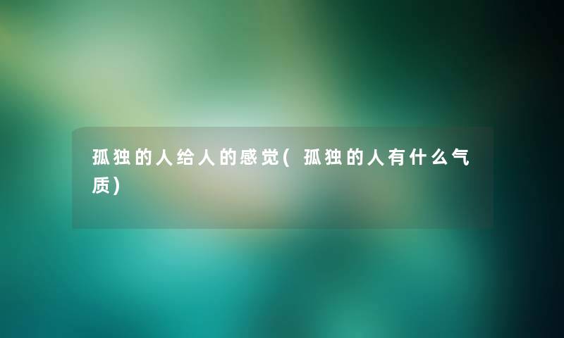孤独的人给人的感觉(孤独的人有什么气质)