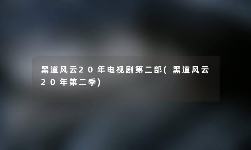 黑道风云20年电视剧第二部(黑道风云20年第二季)