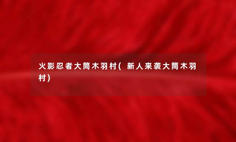 火影忍者大筒木羽村(新人来袭大筒木羽村)