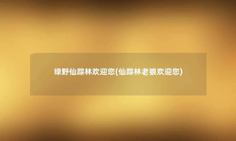 绿野仙踪林欢迎你(仙踪林老狼欢迎你)
