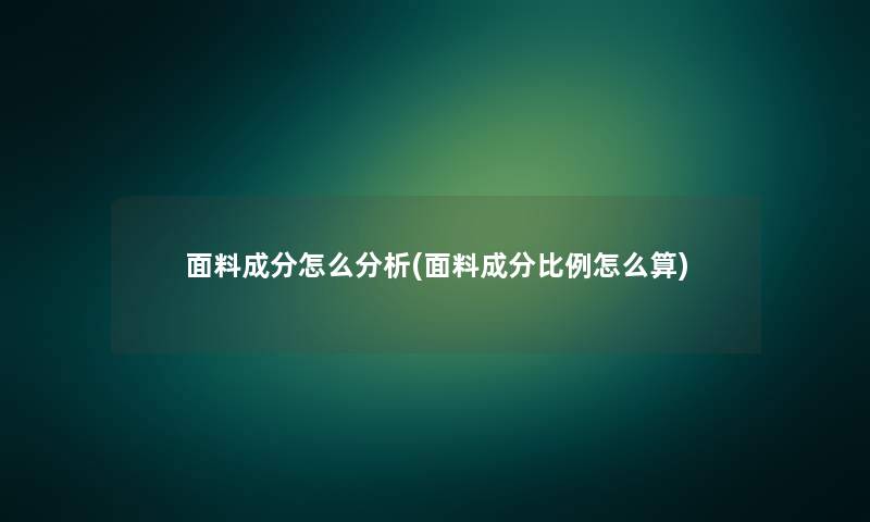 面料成分怎么分析(面料成分比例怎么算)