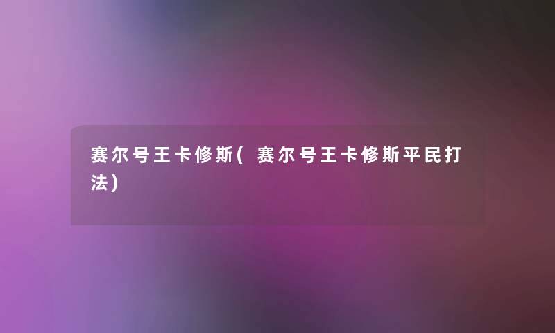 赛尔号王卡修斯(赛尔号王卡修斯平民打法)