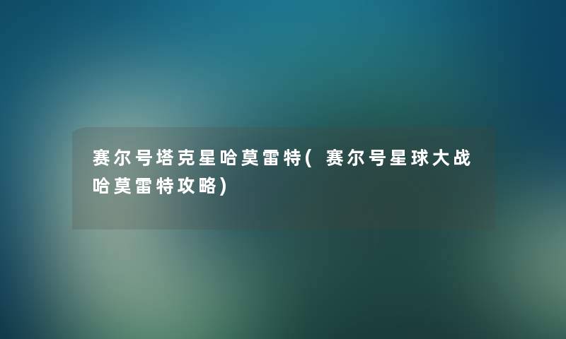 赛尔号塔克星哈莫雷特(赛尔号星球大战哈莫雷特攻略)