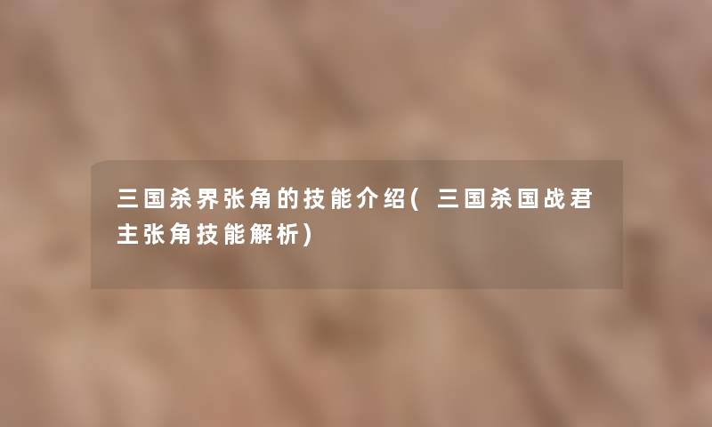 三国杀界张角的技能介绍(三国杀国战君主张角技能解析) 三国杀界张角的技能介绍(三国杀国战君主张角技能解析)