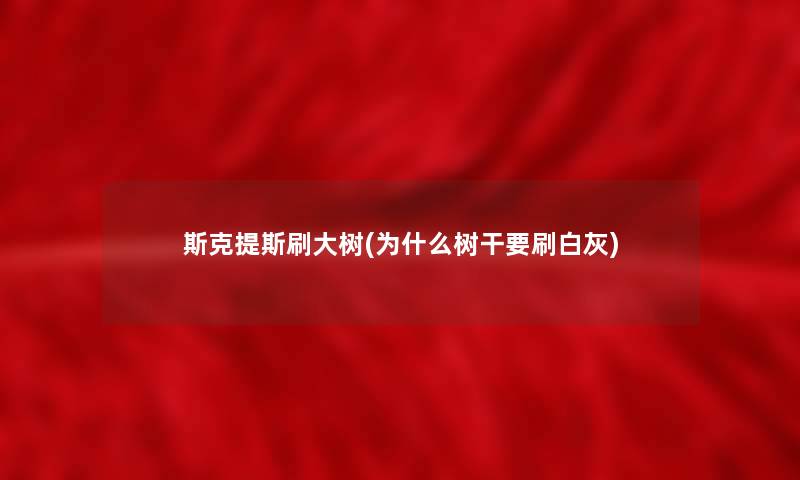 斯克提斯刷大树(为什么树干要刷白灰)
