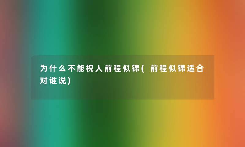 为什么不能祝人前程似锦(前程似锦适合对谁说)