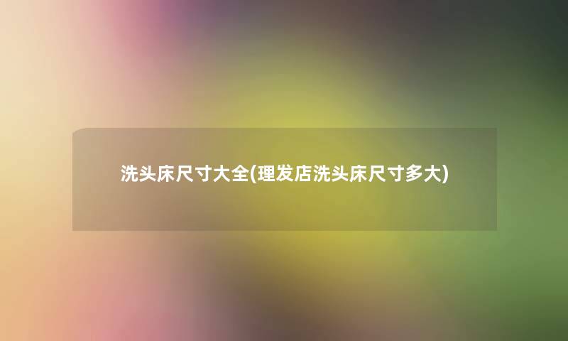 洗头床尺寸大全(理发店洗头床尺寸多大)