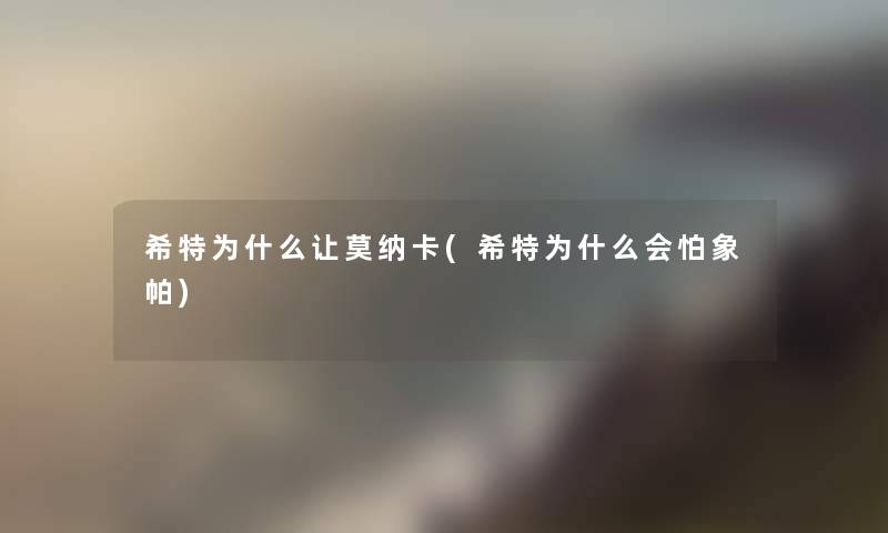 希特为什么让莫纳卡(希特为什么会怕象帕)