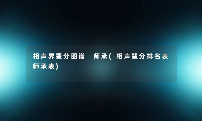 相声界辈分图谱 师承(相声辈分推荐表师承表)