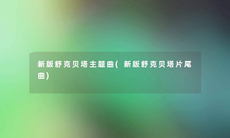 新版舒克贝塔主题曲(新版舒克贝塔片尾曲)