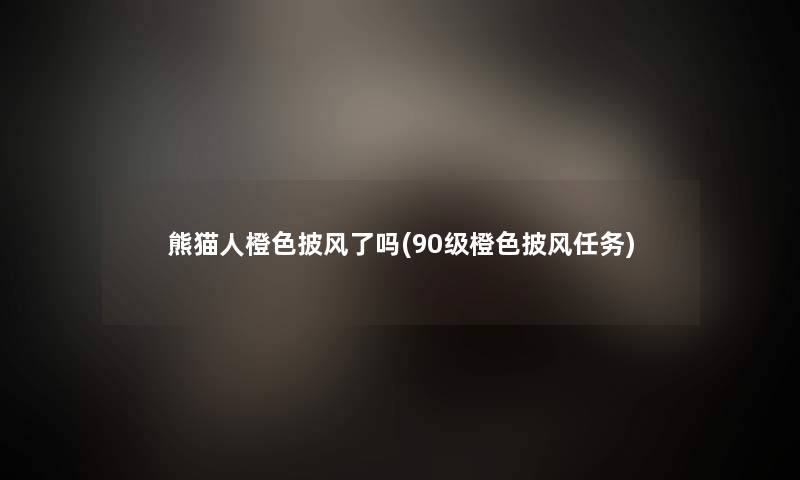 熊猫人橙色披风了吗(90级橙色披风任务)