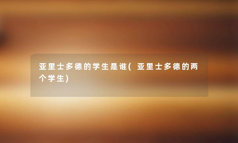 亚里士多德的学生是谁(亚里士多德的两个学生)