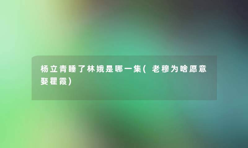 杨立青睡了林娥是哪一集(老穆为啥愿意娶瞿霞)