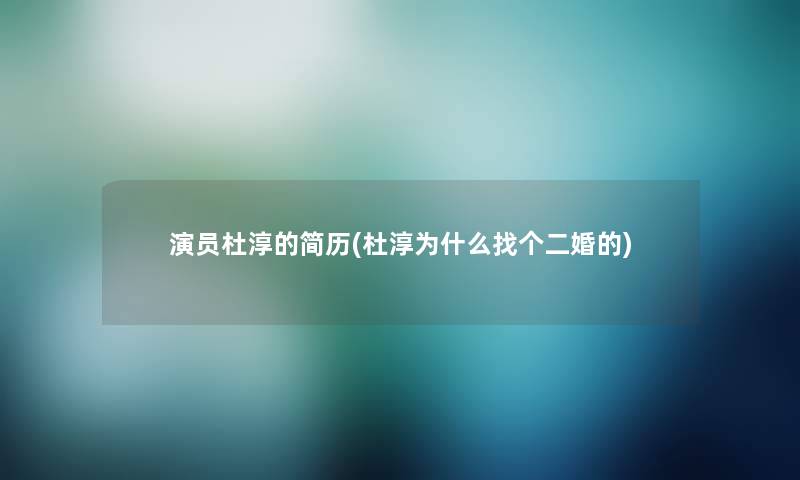 演员杜淳的简历(杜淳为什么找个二婚的)