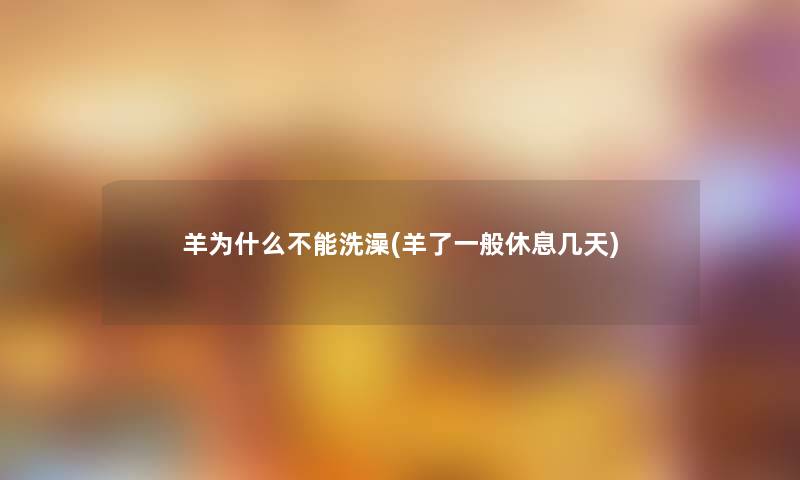 羊为什么不能洗澡(羊了一般休息几天)