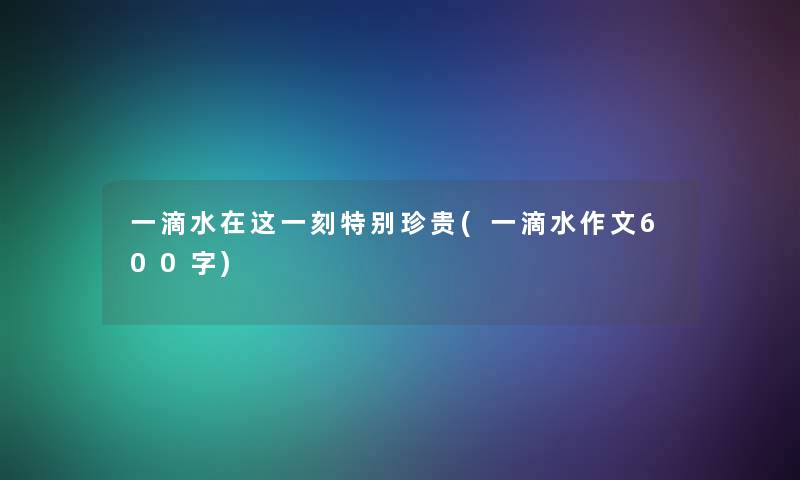 一滴水在这一刻特别珍贵(一滴水作文600字)