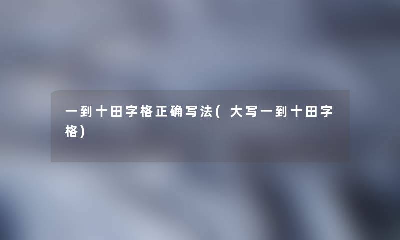 一到十田字格正确写法(大写一到十田字格)