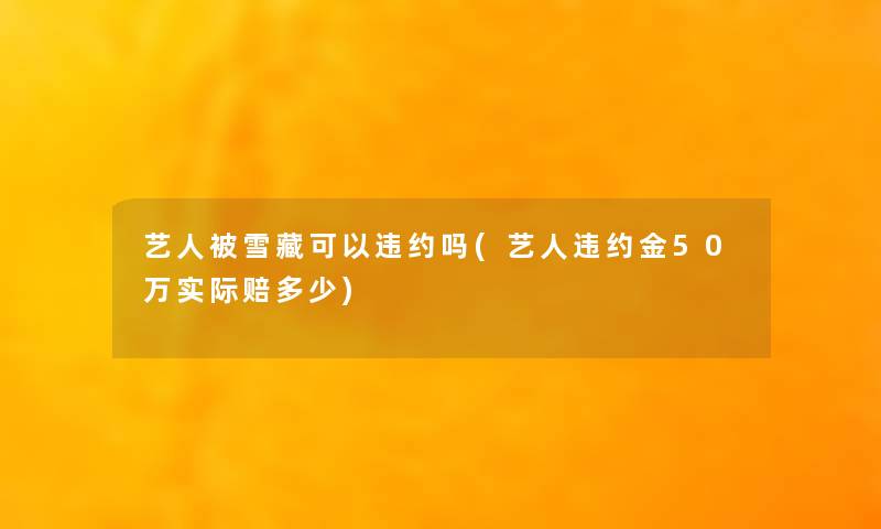 艺人被雪藏可以违约吗(艺人违约金50万实际赔多少)