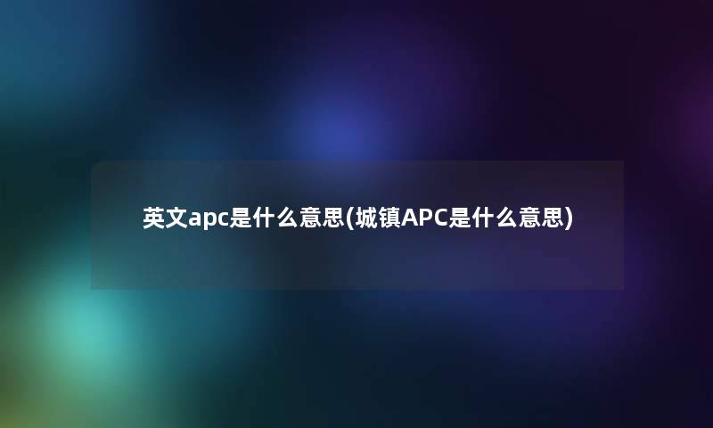 英文apc是什么意思(城镇APC是什么意思)