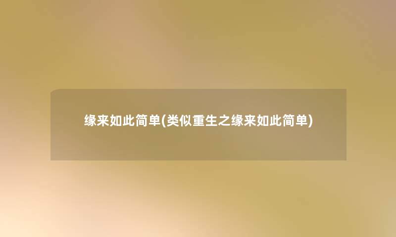 缘来如此简单(类似重生之缘来如此简单)