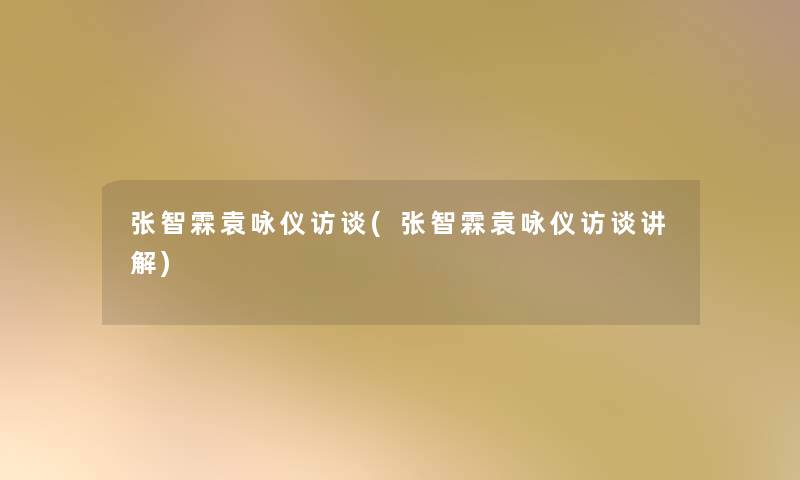 张智霖袁咏仪访谈(张智霖袁咏仪访谈讲解)