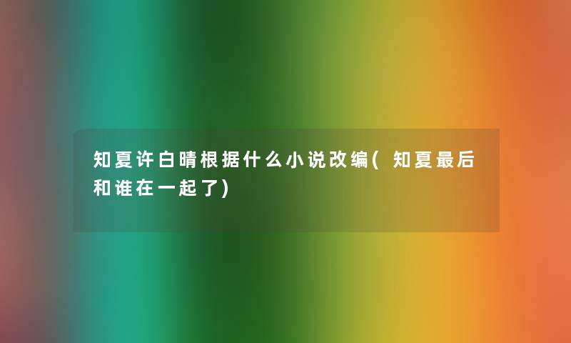 知夏许白晴根据什么小说改编(知夏后和谁在一起了)